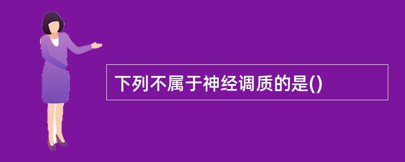 下列不属于神经调质的是()