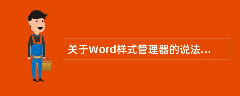 关于Word样式管理器的说法中，错误的是（）