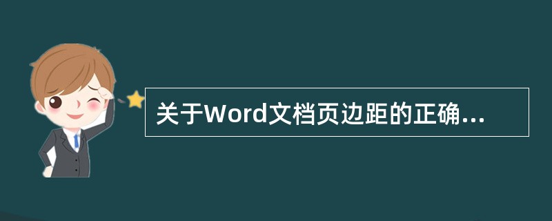 关于Word文档页边距的正确说法是（）