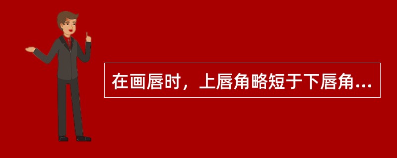 在画唇时，上唇角略短于下唇角，上唇略（）下唇。