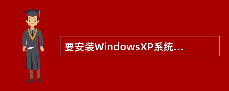 要安装WindowsXP系统，内存至少需要（）。