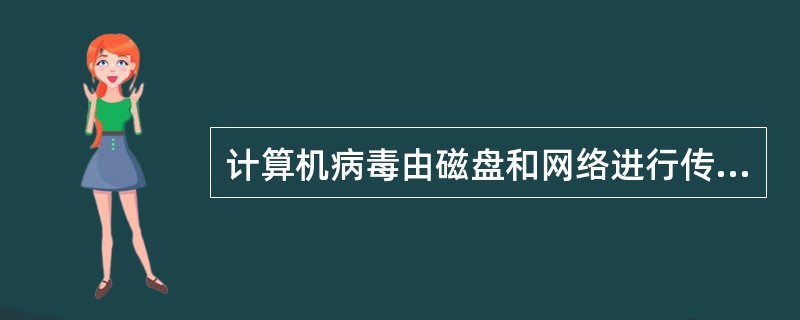 计算机病毒由磁盘和网络进行传播。