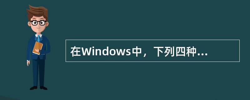 在Windows中，下列四种说法中正确的是（）。