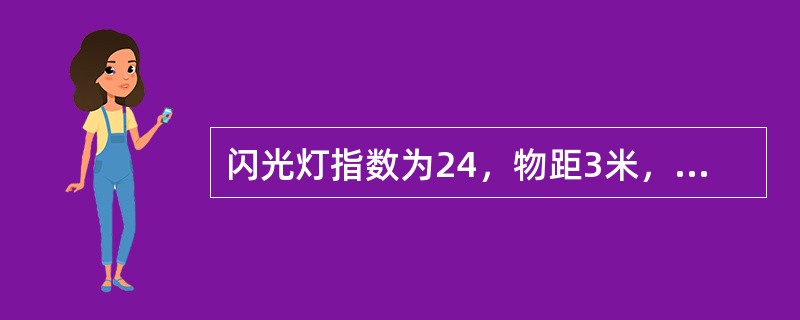 闪光灯指数为24，物距3米，应用光圆（）。