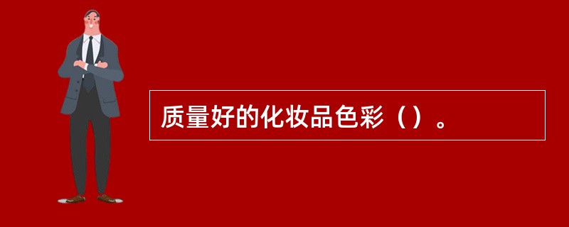 质量好的化妆品色彩（）。
