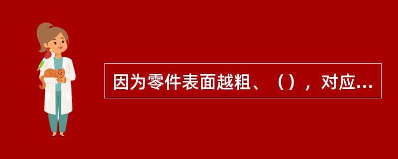 因为零件表面越粗、（），对应力集中越敏感。