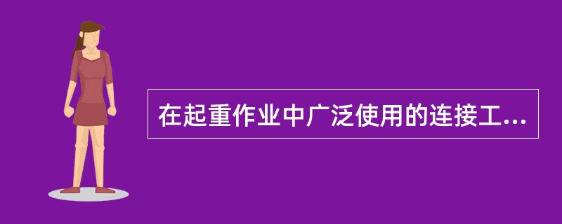 在起重作业中广泛使用的连接工具，常用来连接起重滑车、吊环或固定绳索之用的是（）。