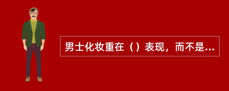 男士化妆重在（）表现，而不是重在化妆描绘。