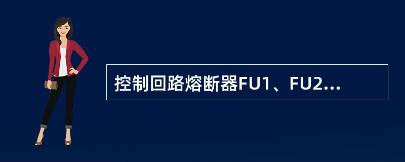 控制回路熔断器FU1、FU2可以起到短路时保护控制回路的安全作用。