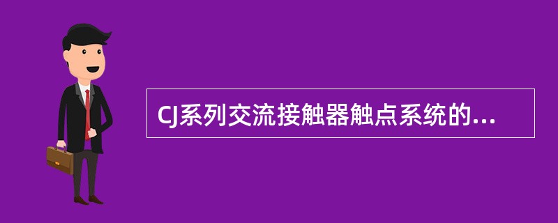 CJ系列交流接触器触点系统的动作，由其电磁系统的方管轴传动。