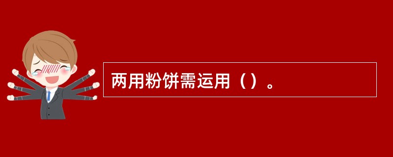 两用粉饼需运用（）。