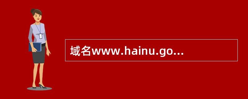 域名www.hainu.gov.cn中的gov、cn分别表示（）。