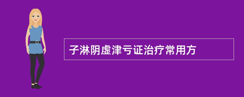 子淋阴虚津亏证治疗常用方