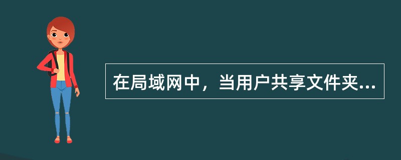 在局域网中，当用户共享文件夹时，其安全性与未共享时相比将（）。