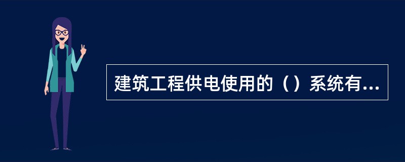 建筑工程供电使用的（）系统有三相三线制、三相四线制等。