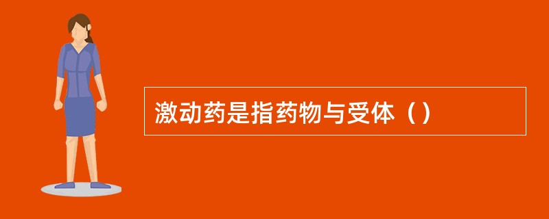 激动药是指药物与受体（）