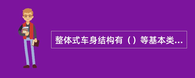 整体式车身结构有（）等基本类型。