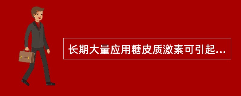 长期大量应用糖皮质激素可引起（）
