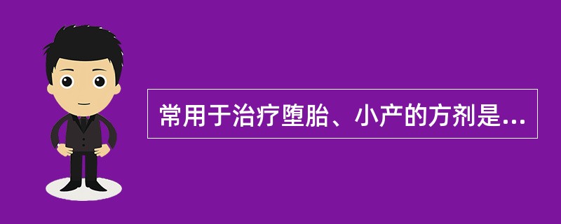 常用于治疗堕胎、小产的方剂是（）