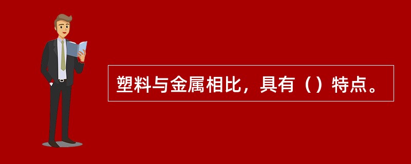 塑料与金属相比，具有（）特点。