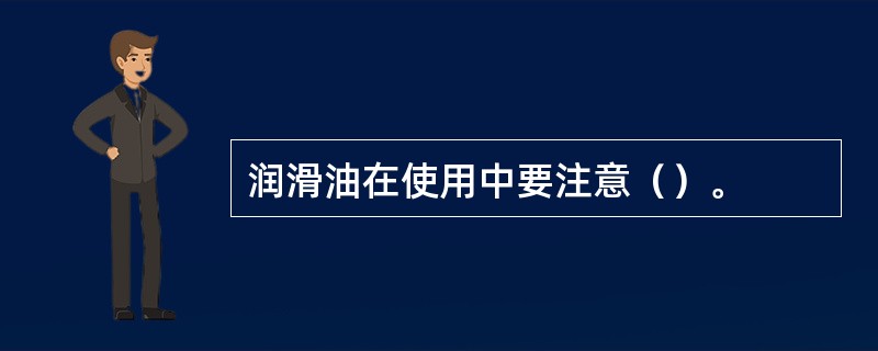 润滑油在使用中要注意（）。