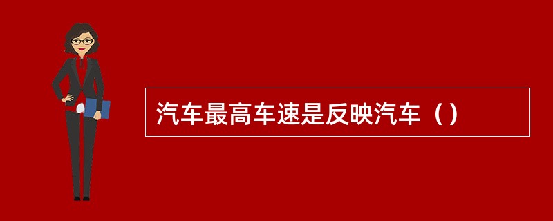汽车最高车速是反映汽车（）