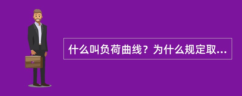 什么叫负荷曲线？为什么规定取30min平均最大负荷为计算负荷？