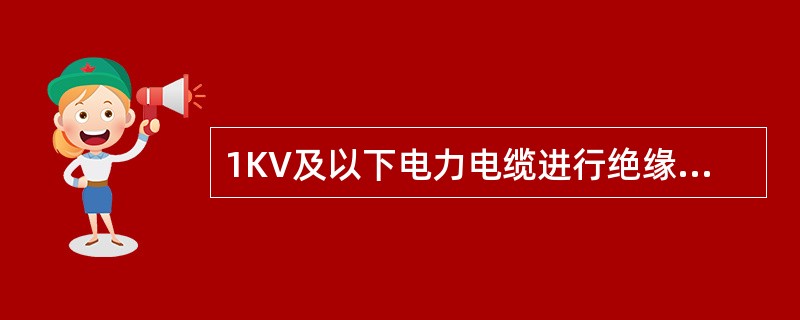1KV及以下电力电缆进行绝缘电阻摇测时，其绝缘摇表应该选用电压等级为（）