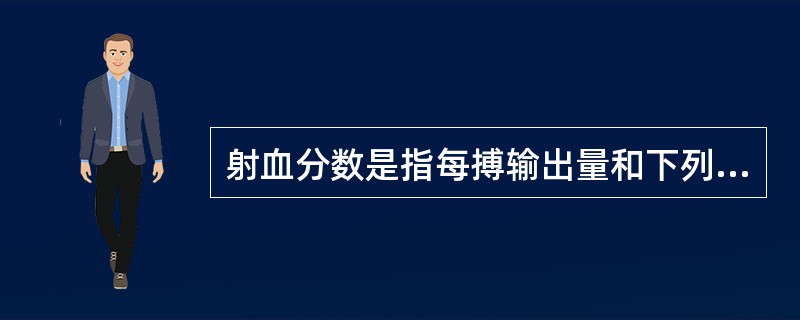 射血分数是指每搏输出量和下列哪项的百分比（）