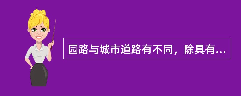 园路与城市道路有不同，除具有组织交通的功能外，还有划分空间、引导游览和构成园景的