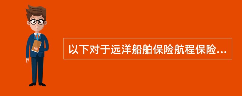 以下对于远洋船舶保险航程保险的保险期限的表述，错误的有()。