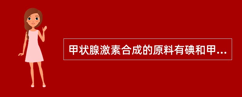 甲状腺激素合成的原料有碘和甲状腺球蛋白，在甲状腺球蛋白的酪氨酸残基上发生碘化，并