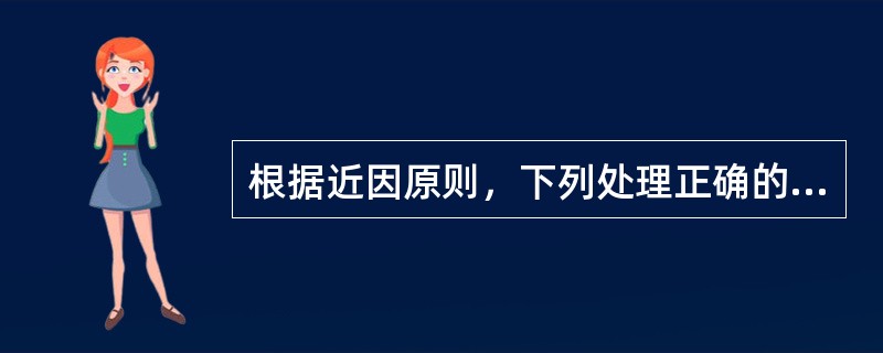 根据近因原则，下列处理正确的是()。