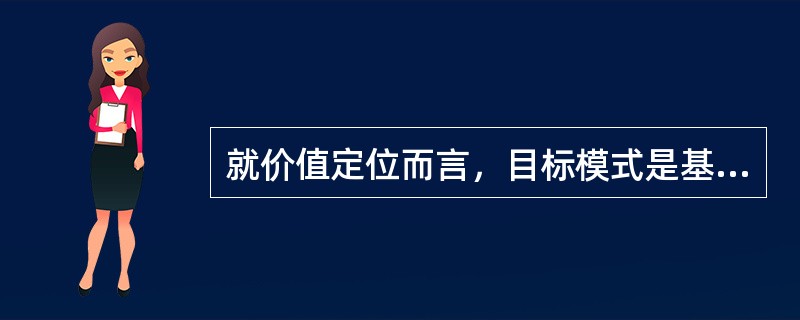 就价值定位而言，目标模式是基于（）的实用主义哲学思想；在方法论上，目标模式依据是