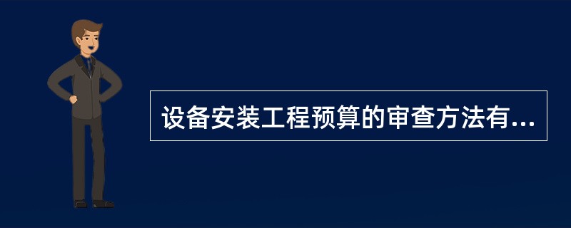 设备安装工程预算的审查方法有（）。