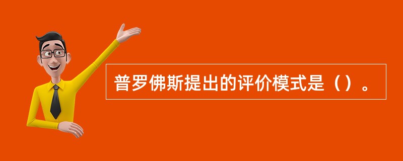 普罗佛斯提出的评价模式是（）。