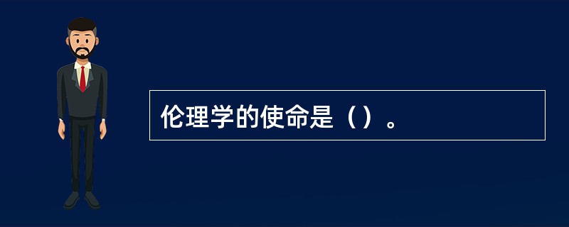 伦理学的使命是（）。