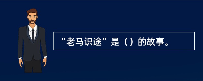 “老马识途”是（）的故事。