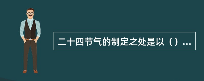 二十四节气的制定之处是以（）的应用为主。