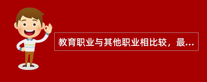 教育职业与其他职业相比较，最根本的特点在于它是以（）为对象的。