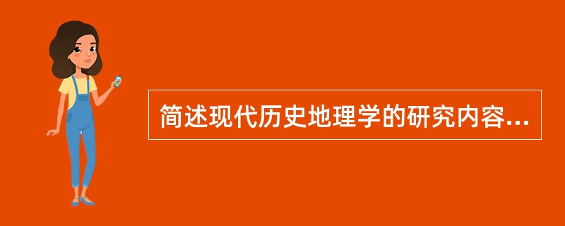 简述现代历史地理学的研究内容、资料来源、研究方法。