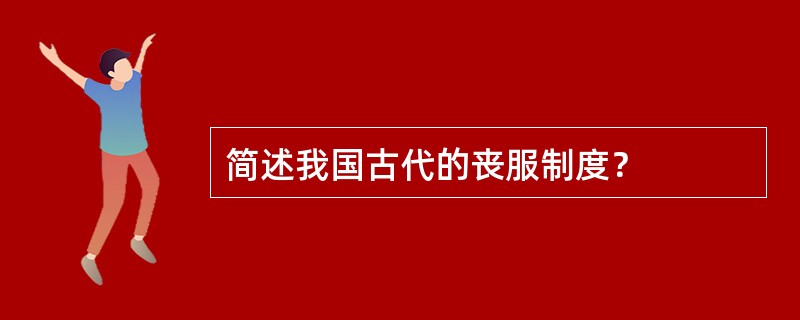 简述我国古代的丧服制度？