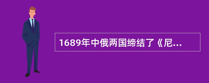 1689年中俄两国缔结了《尼布楚条约》，（）年中俄又订立了《恰克图条约》。