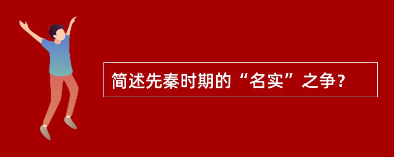 简述先秦时期的“名实”之争？