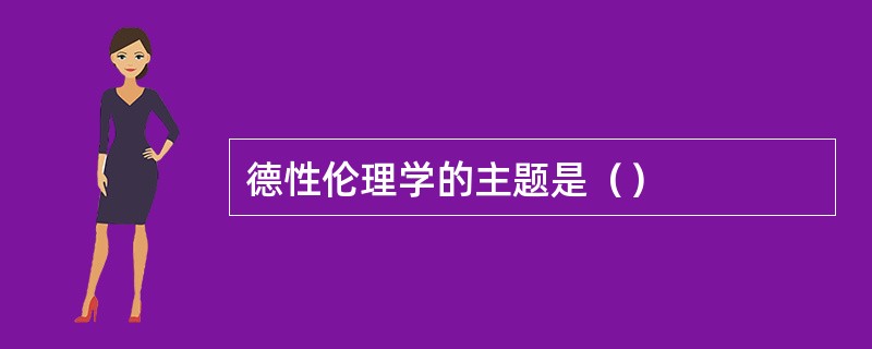 德性伦理学的主题是（）