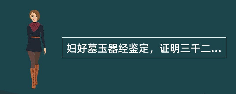 妇好墓玉器经鉴定，证明三千二百多年前（）与河南地区存在贸易路线。
