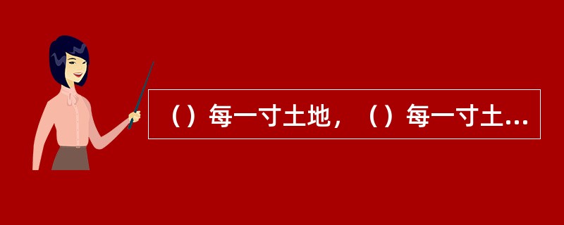 （）每一寸土地，（）每一寸土地，是我国必须长期坚持的一项基本国策。