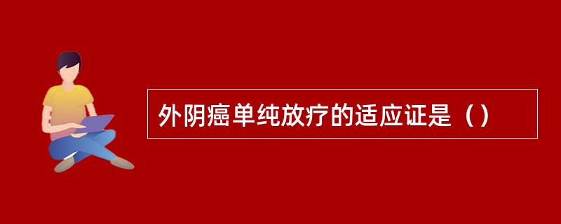 外阴癌单纯放疗的适应证是（）