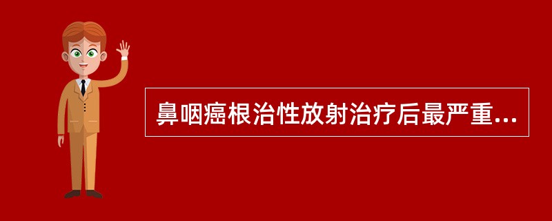 鼻咽癌根治性放射治疗后最严重的后遗症是（）