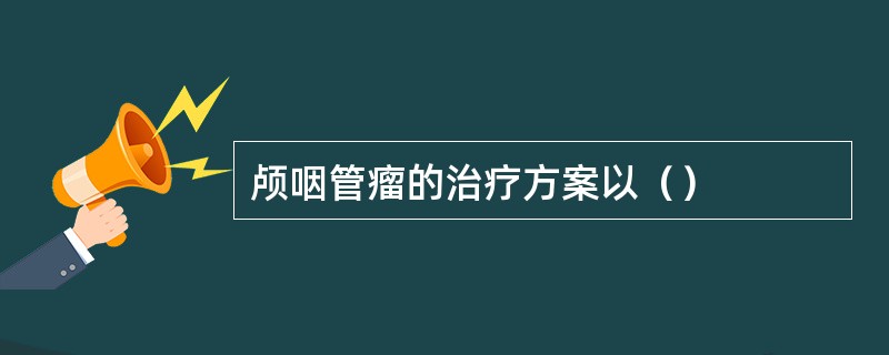 颅咽管瘤的治疗方案以（）